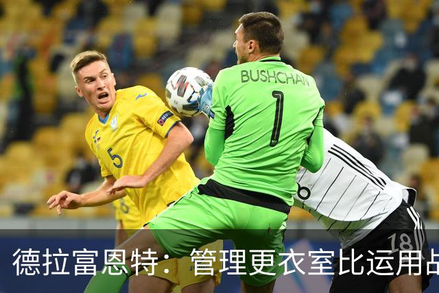 德拉富恩特：管理更衣室比运用战术难得多，首先要让球员信服